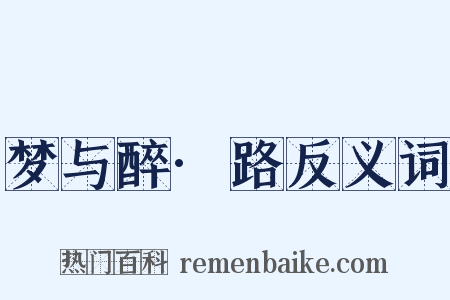 梦与醉·路反义词是什么意思的图片